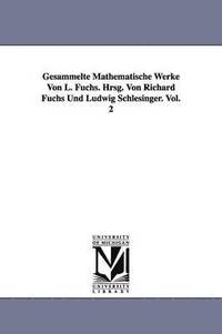 bokomslag Gesammelte Mathematische Werke Von L. Fuchs. Hrsg. Von Richard Fuchs Und Ludwig Schlesinger. Vol. 2