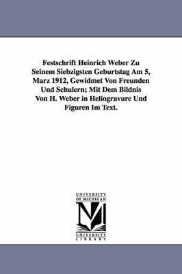 Festschrift Heinrich Weber Zu Seinem Siebzigsten Geburtstag Am 5, Marz 1912, Gewidmet Von Freunden Und Schulern; Mit Dem Bildnis Von H. Weber in Helio 1
