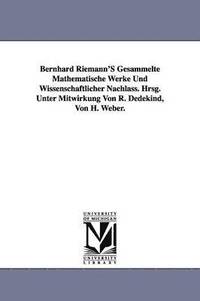 bokomslag Bernhard Riemann'S Gesammelte Mathematische Werke Und Wissenschaftlicher Nachlass. Hrsg. Unter Mitwirkung Von R. Dedekind, Von H. Weber.