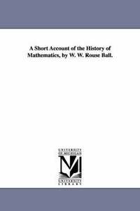 bokomslag A Short Account of the History of Mathematics, by W. W. Rouse Ball.