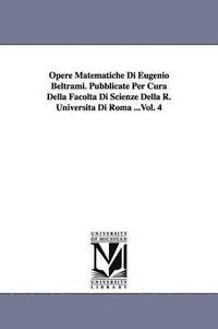 bokomslag Opere Matematiche Di Eugenio Beltrami. Pubblicate Per Cura Della Facolt Di Scienze Della R. Universit Di Roma ...Vol. 4