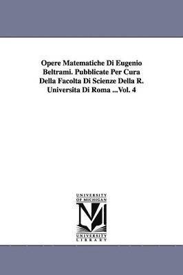 bokomslag Opere Matematiche Di Eugenio Beltrami. Pubblicate Per Cura Della Facoltà Di Scienze Della R. Università Di Roma ...Vol. 4