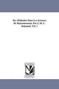 bokomslag Des Methodes Dans Les Sciences De Raisonnement, Par J. M. C. Duhamel. Vol. 1