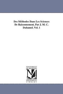 bokomslag Des Méthodes Dans Les Sciences De Raisonnement, Par J. M. C. Duhamel. Vol. 1