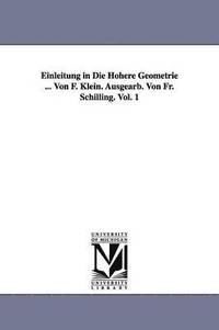 bokomslag Einleitung in Die Hoehere Geometrie ... Von F. Klein. Ausgearb. Von Fr. Schilling. Vol. 1