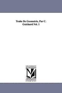 bokomslag Traite De Geometrie, Par C. Guichard.Vol. 1