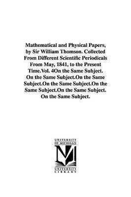 Mathematical and Physical Papers, by Sir William Thomson. Collected From Different Scientific Periodicals From May, 1841, to the Present Time.Vol. 4 1