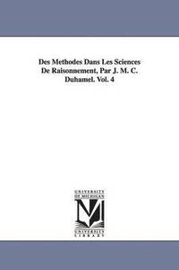 bokomslag Des Méthodes Dans Les Sciences De Raisonnement, Par J. M. C. Duhamel. Vol. 4
