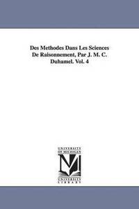 bokomslag Des Mthodes Dans Les Sciences De Raisonnement, Par J. M. C. Duhamel. Vol. 4