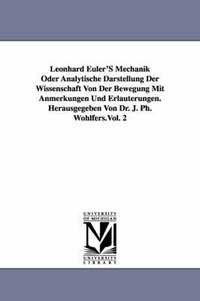 bokomslag Leonhard Euler'S Mechanik Oder Analytische Darstellung Der Wissenschaft Von Der Bewegung Mit Anmerkungen Und Erluterungen. Herausgegeben Von Dr. J. Ph. Wohlfers.Vol. 2