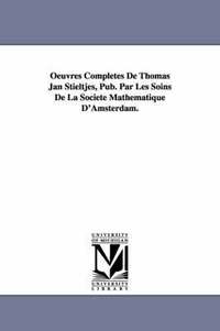 bokomslag Oeuvres Completes de Thomas Jan Stieltjes, Pub. Par Les Soins de La Soci T Math Matique D'Amsterdam.