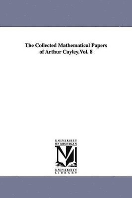 The Collected Mathematical Papers of Arthur Cayley.Vol. 8 1