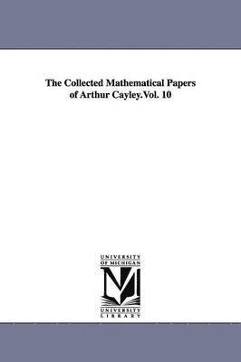 The Collected Mathematical Papers of Arthur Cayley.Vol. 10 1