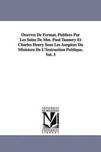 bokomslag Oeuvres De Fermat, Publiées Par Les Soins De Mm. Paul Tannery Et Charles Henry Sous Les Auspices Du Ministère De L'Instruction Publique.Vol. 3