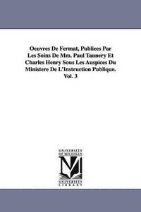 bokomslag Oeuvres De Fermat, Publies Par Les Soins De Mm. Paul Tannery Et Charles Henry Sous Les Auspices Du Ministre De L'Instruction Publique.Vol. 3