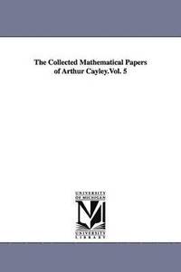 bokomslag The Collected Mathematical Papers of Arthur Cayley.Vol. 5