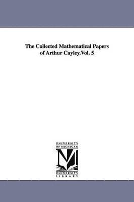The Collected Mathematical Papers of Arthur Cayley.Vol. 5 1