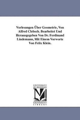 bokomslag Vorlesungen ber Geometrie, Von Alfred Clebsch. Bearbeitet Und Herausgegeben Von Dr. Ferdinand Lindemann, Mit Einem Vorworte Von Felix Klein.