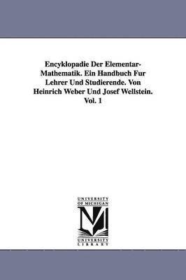 Encyklopdie Der Elementar-Mathematik. Ein Handbuch Fr Lehrer Und Studierende. Von Heinrich Weber Und Josef Wellstein. Vol. 1 1