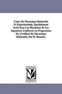 bokomslag Cours De Mecanique Rationelle Et Experimentale, Specialement Ecrit Pour Les Physiciens Et Les ingenieurs Conforme Au Programme Du Certificat De Mecanique Rationelle, Par H. Bouasse.