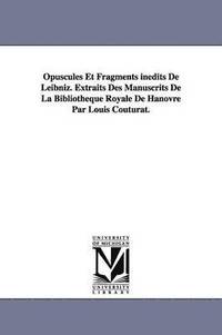 bokomslag Opuscules Et Fragments inedits De Leibniz. Extraits Des Manuscrits De La Bibliotheque Royale De Hanovre Par Louis Couturat.