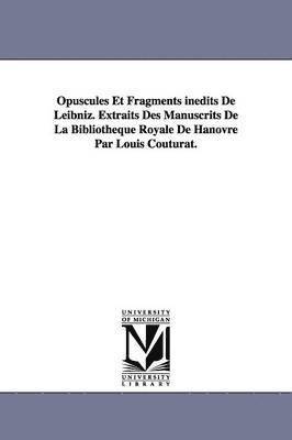 bokomslag Opuscules Et Fragments indits De Leibniz. Extraits Des Manuscrits De La Bibliothque Royale De Hanovre Par Louis Couturat.