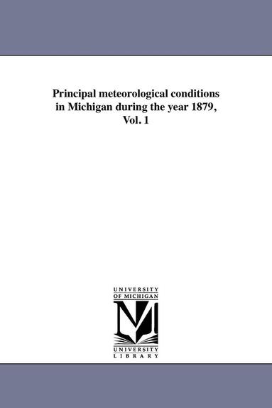 bokomslag Principal meteorological conditions in Michigan during the year 1879, Vol. 1