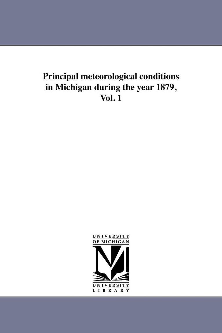 Principal meteorological conditions in Michigan during the year 1879, Vol. 1 1