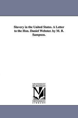 Slavery in the United States. A Letter to the Hon. Daniel Webster. by M. B. Sampson. 1