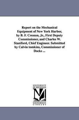 Report on the Mechanical Equipment of New York Harbor, by B. F. Cresson, Jr., First Deputy Commissioner, and Charles W. Staniford, Chief Engineer. Sub 1