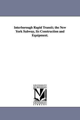 Interborough Rapid Transit; The New York Subway, Its Construction and Equipment. 1