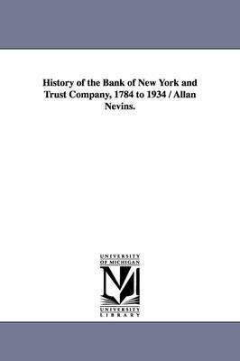 Allan Nevins - History of the Bank of New York and Trust Company, 1784 to 1934 / Allan Nevins., Häftad