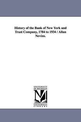 History of the Bank of New York and Trust Company, 1784 to 1934 / Allan Nevins. 1