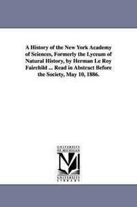 bokomslag A History of the New York Academy of Sciences, Formerly the Lyceum of Natural History, by Herman Le Roy Fairchild ... Read in Abstract Before the So