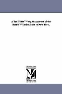 bokomslag Ten Years' War; An Account of the Battle with the Slum in New York.