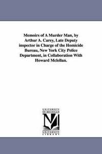 bokomslag Memoirs of a Murder Man, by Arthur A. Carey, Late Deputy Inspector in Charge of the Homicide Bureau, New York City Police Department, in Collaboration