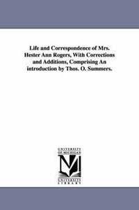 bokomslag Life and Correspondence of Mrs. Hester Ann Rogers, with Corrections and Additions, Comprising an Introduction by Thos. O. Summers.