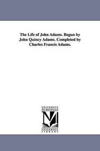 bokomslag Life of John Adams. Begun by John Quincy Adams. Completed by Charles Francis Adams.