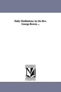 bokomslag Daily Meditations. by the Rev. George Bowen ...