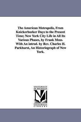 Frank Moss - American Metropolis, from Knickerbocker Days to the Present Time; New York City Life in All Its Various Phases, by Frank Moss. with an Introd. by, Häftad