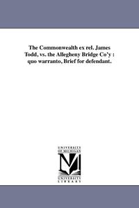 bokomslag Commonwealth ex rel. James Todd, vs. the Allegheny Bridge Co'y