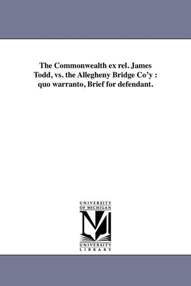bokomslag Commonwealth ex rel. James Todd, vs. the Allegheny Bridge Co'y