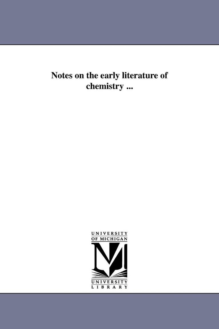 Notes on the early literature of chemistry ... 1