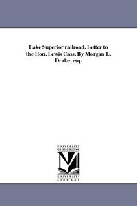 bokomslag Lake Superior railroad. Letter to the Hon. Lewis Cass. By Morgan L. Drake, esq.
