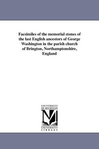 bokomslag Facsimiles of the Memorial Stones of the Last English Ancestors of George Washington in the Parish Church of Brington, Northamptonshire, England