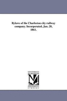 Bylaws of the Charleston City Railway Company. Incorporated, Jan. 28, 1861. 1