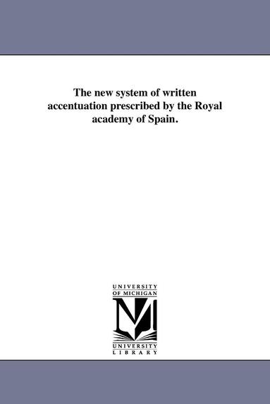 bokomslag The new system of written accentuation prescribed by the Royal academy of Spain.