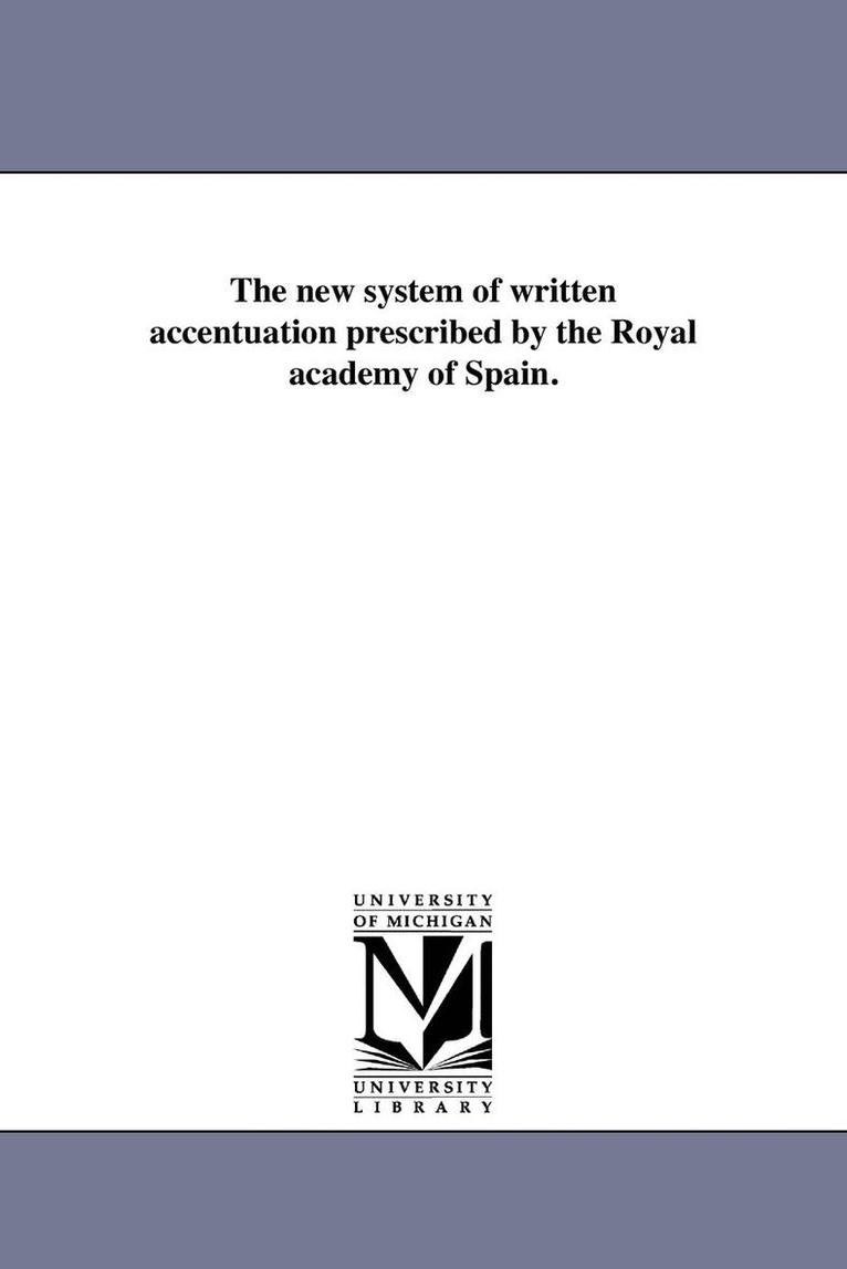 The new system of written accentuation prescribed by the Royal academy of Spain. 1