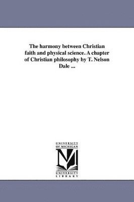 bokomslag harmony between Christian faith and physical science. A chapter of Christian philosophy by T. Nelson Dale ...