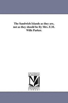 bokomslag Sandwich Islands as they are, not as they should be By Mrs. E.M. Wills Parker.